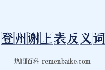 登州谢上表反义词是什么意思的图片